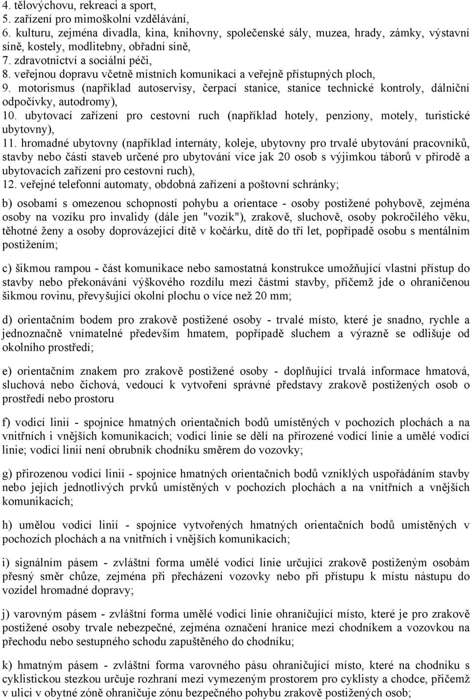 veřejnou dopravu včetně místních komunikací a veřejně přístupných ploch, 9. motorismus (například autoservisy, čerpací stanice, stanice technické kontroly, dálniční odpočívky, autodromy), 10.