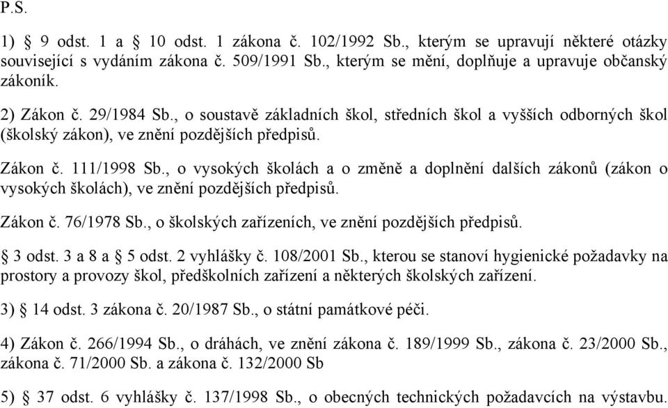 , o vysokých školách a o změně a doplnění dalších zákonů (zákon o vysokých školách), ve znění pozdějších předpisů. Zákon č. 76/1978 Sb., o školských zařízeních, ve znění pozdějších předpisů. 3 odst.