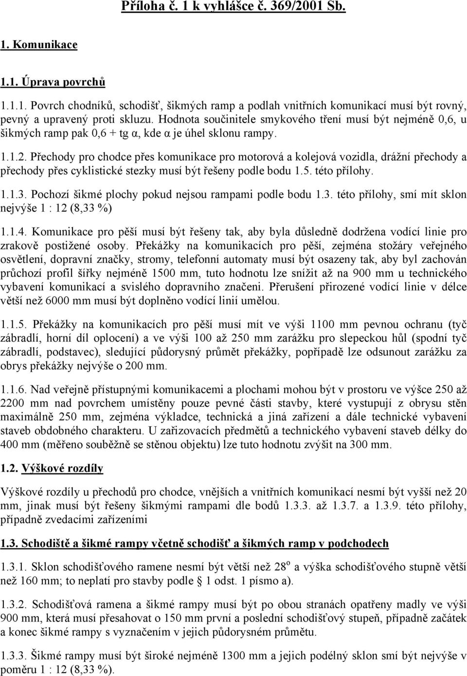 Přechody pro chodce přes komunikace pro motorová a kolejová vozidla, drážní přechody a přechody přes cyklistické stezky musí být řešeny podle bodu 1.5. této přílohy. 1.1.3.