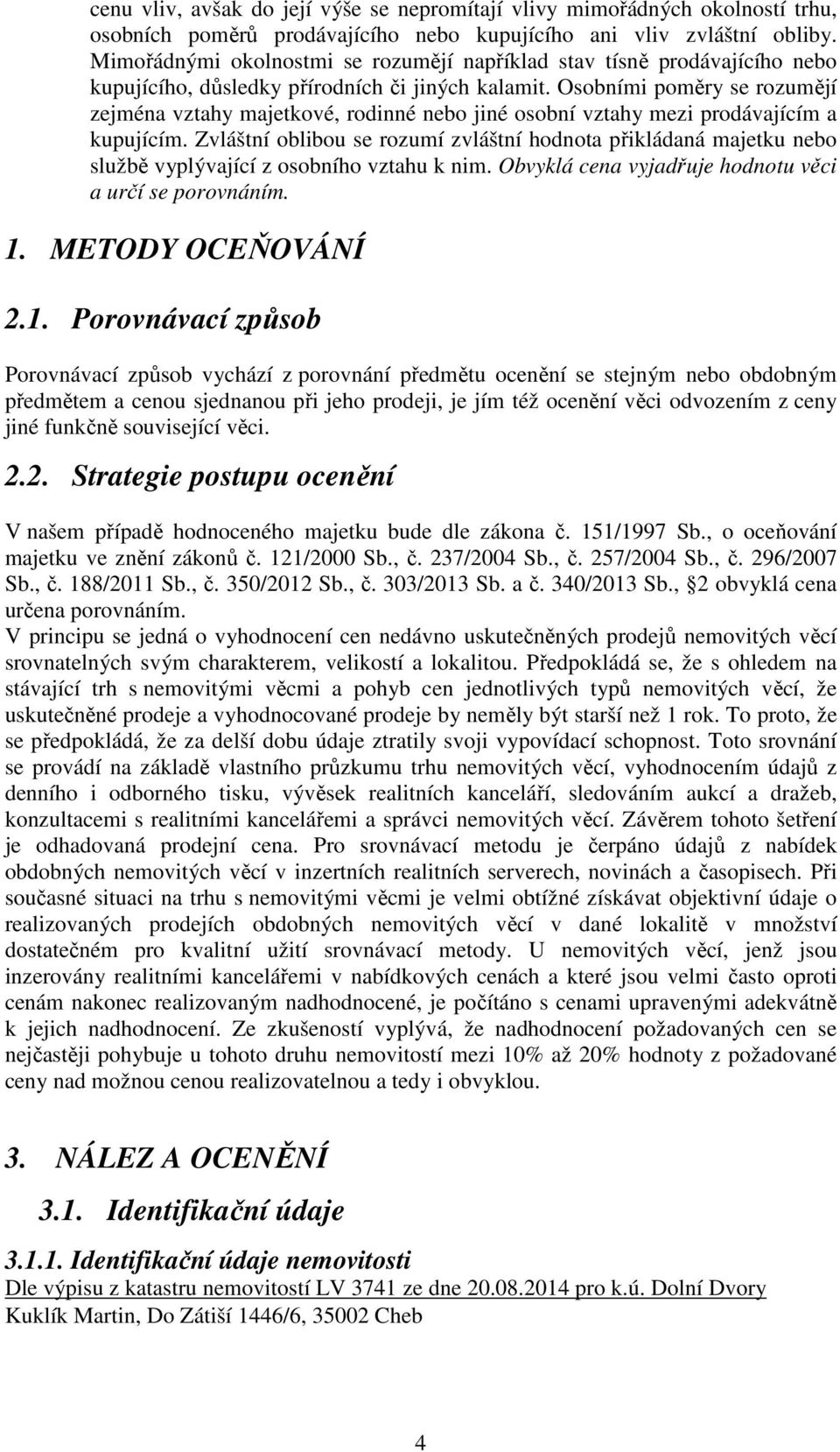 Osobními poměry se rozumějí zejména vztahy majetkové, rodinné nebo jiné osobní vztahy mezi prodávajícím a kupujícím.