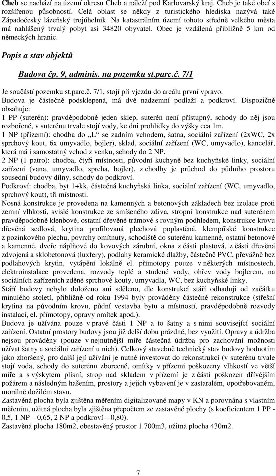 Obec je vzdálená přibližně 5 km od německých hranic. Popis a stav objektů Budova čp. 9, adminis. na pozemku st.parc.č. 7/1 Je součástí pozemku st.parc.č. 7/1, stojí při vjezdu do areálu první vpravo.