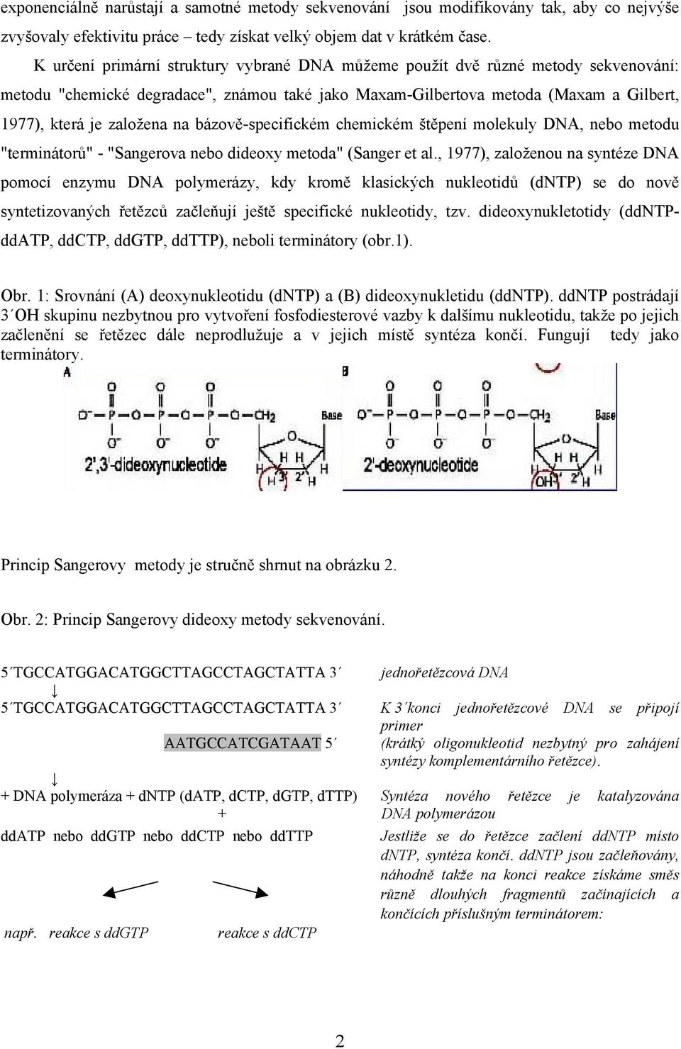 bázově-specifickém chemickém štěpení molekuly DNA, nebo metodu "terminátorů" - "Sangerova nebo dideoxy metoda" (Sanger et al.