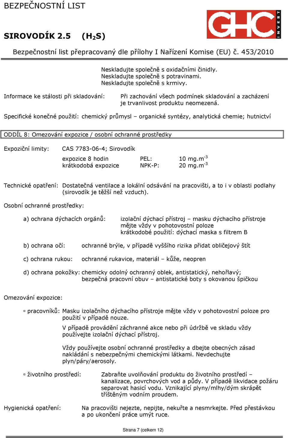 Specifické konečné použití: chemický průmysl organické syntézy, analytická chemie; hutnictví ODDÍL 8: Omezování expozice / osobní ochranné prostředky Expoziční limity: CAS 7783-06-4; Sirovodík