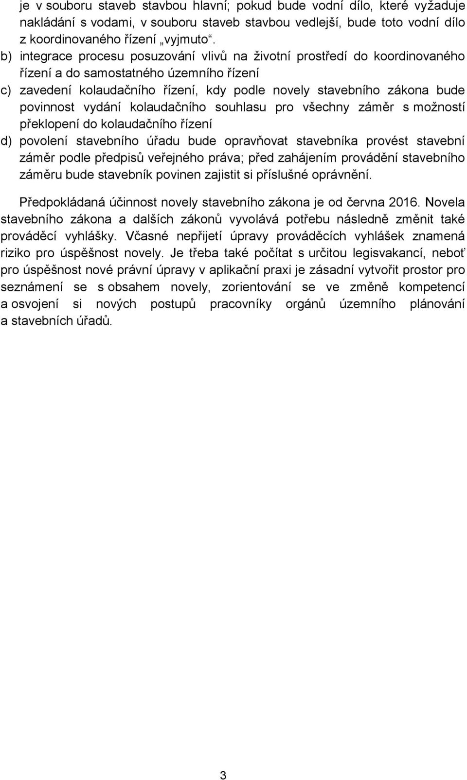 povinnost vydání kolaudačního souhlasu pro všechny záměr s možností překlopení do kolaudačního řízení d) povolení stavebního úřadu bude opravňovat stavebníka provést stavební záměr podle předpisů