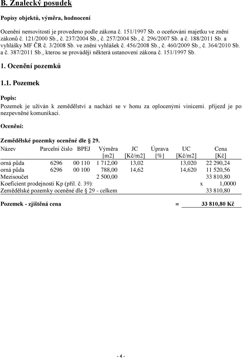 , kterou se provádějí některá ustanovení zákona č. 151/1997 Sb. 1. Ocenění pozemků 1.1. Pozemek Popis: Pozemek je užíván k zemědělství a nachází se v honu za oplocenými vinicemi.