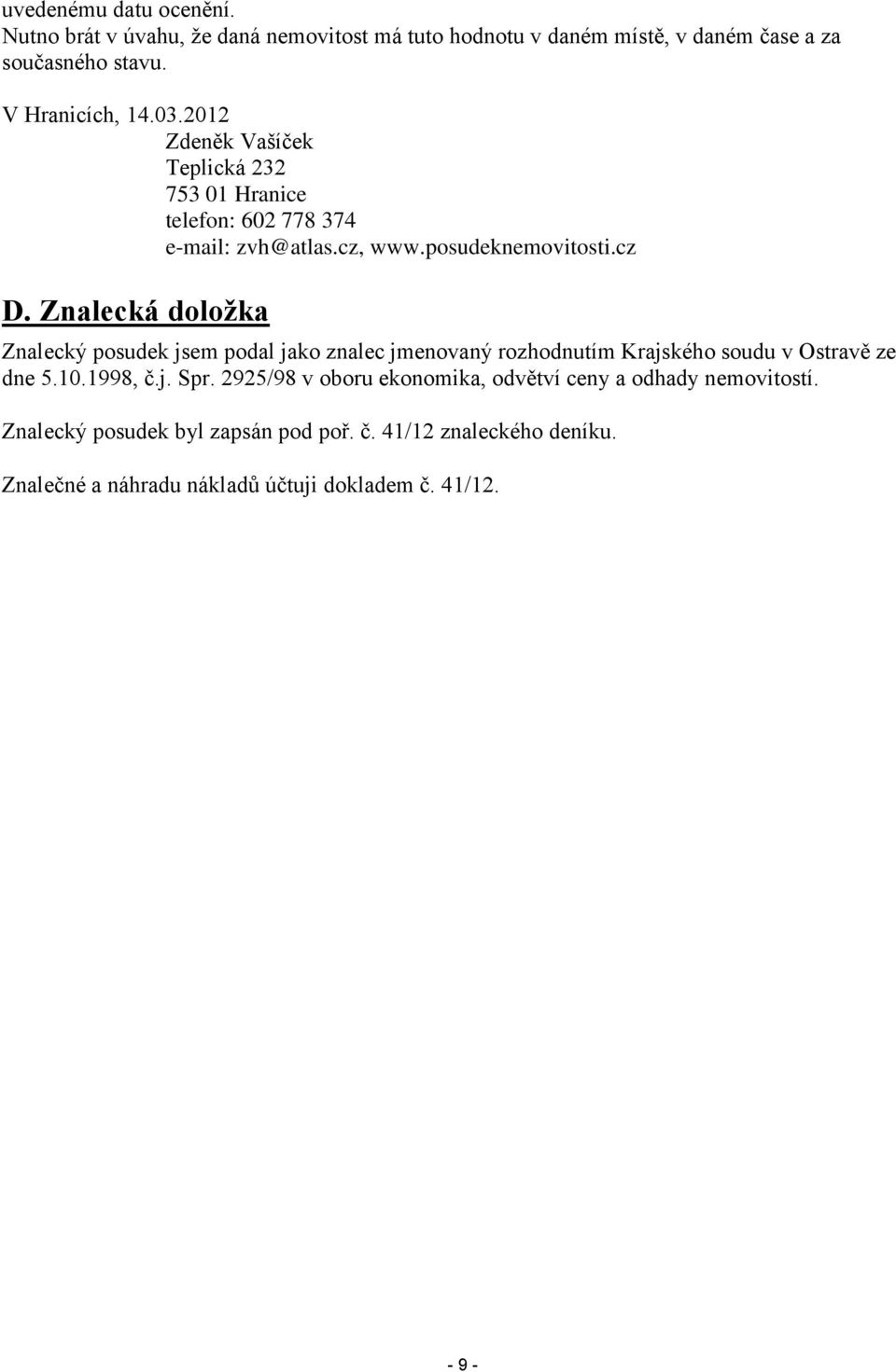 Znalecká doložka Znalecký posudek jsem podal jako znalec jmenovaný rozhodnutím Krajského soudu v Ostravě ze dne 5.10.1998, č.j. Spr.