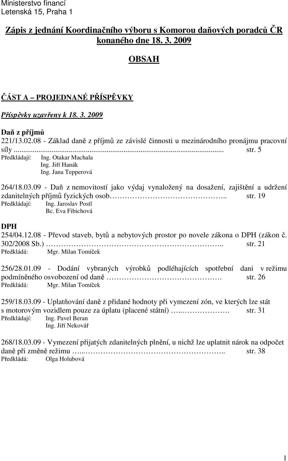 09 - Daň z nemovitostí jako výdaj vynaložený na dosažení, zajištění a udržení zdanitelných příjmů fyzických osob.. str. 19 Předkládají: Ing. Jaroslav Postl Bc. Eva Fibichová DPH 254/04.12.