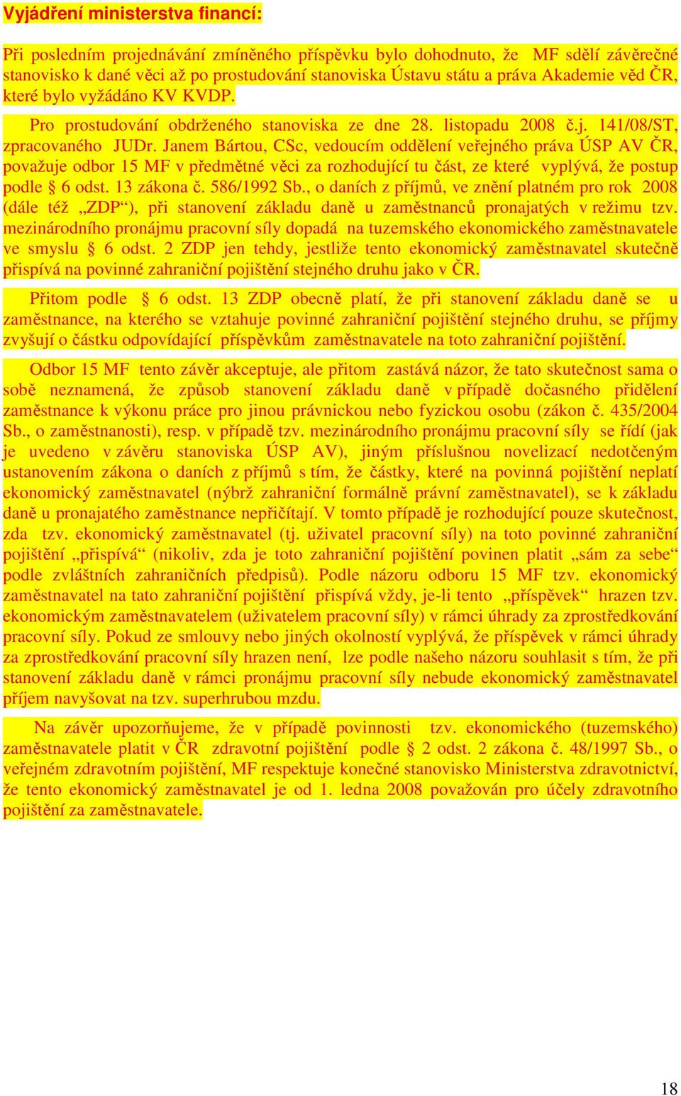 Janem Bártou, CSc, vedoucím oddělení veřejného práva ÚSP AV ČR, považuje odbor 15 MF v předmětné věci za rozhodující tu část, ze které vyplývá, že postup podle 6 odst. 13 zákona č. 586/1992 Sb.