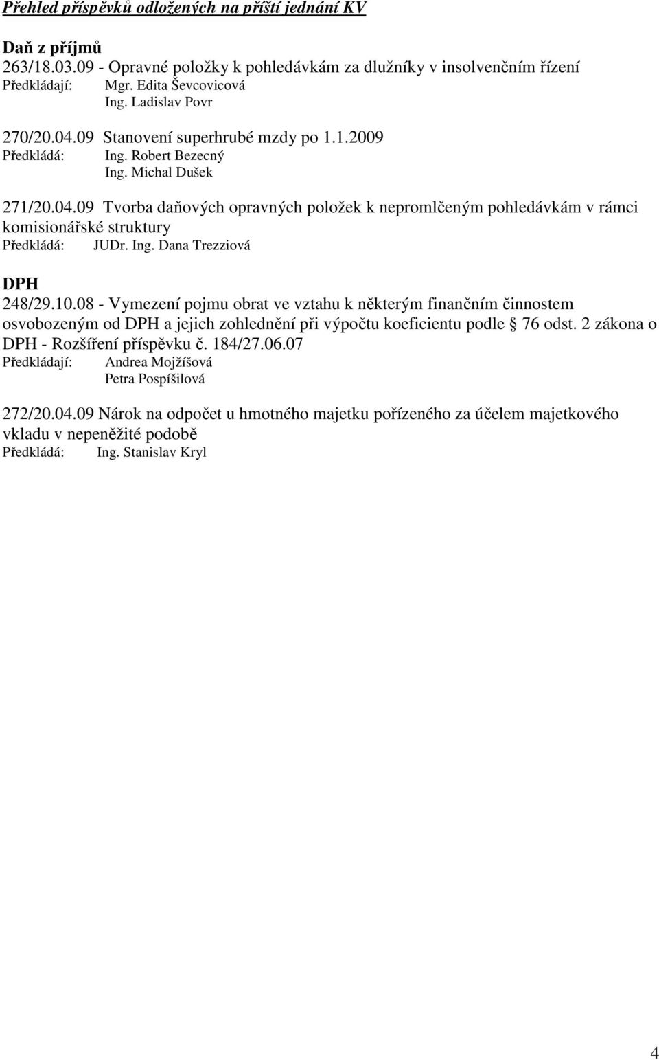 Ing. Dana Trezziová DPH 248/29.10.08 - Vymezení pojmu obrat ve vztahu k některým finančním činnostem osvobozeným od DPH a jejich zohlednění při výpočtu koeficientu podle 76 odst.