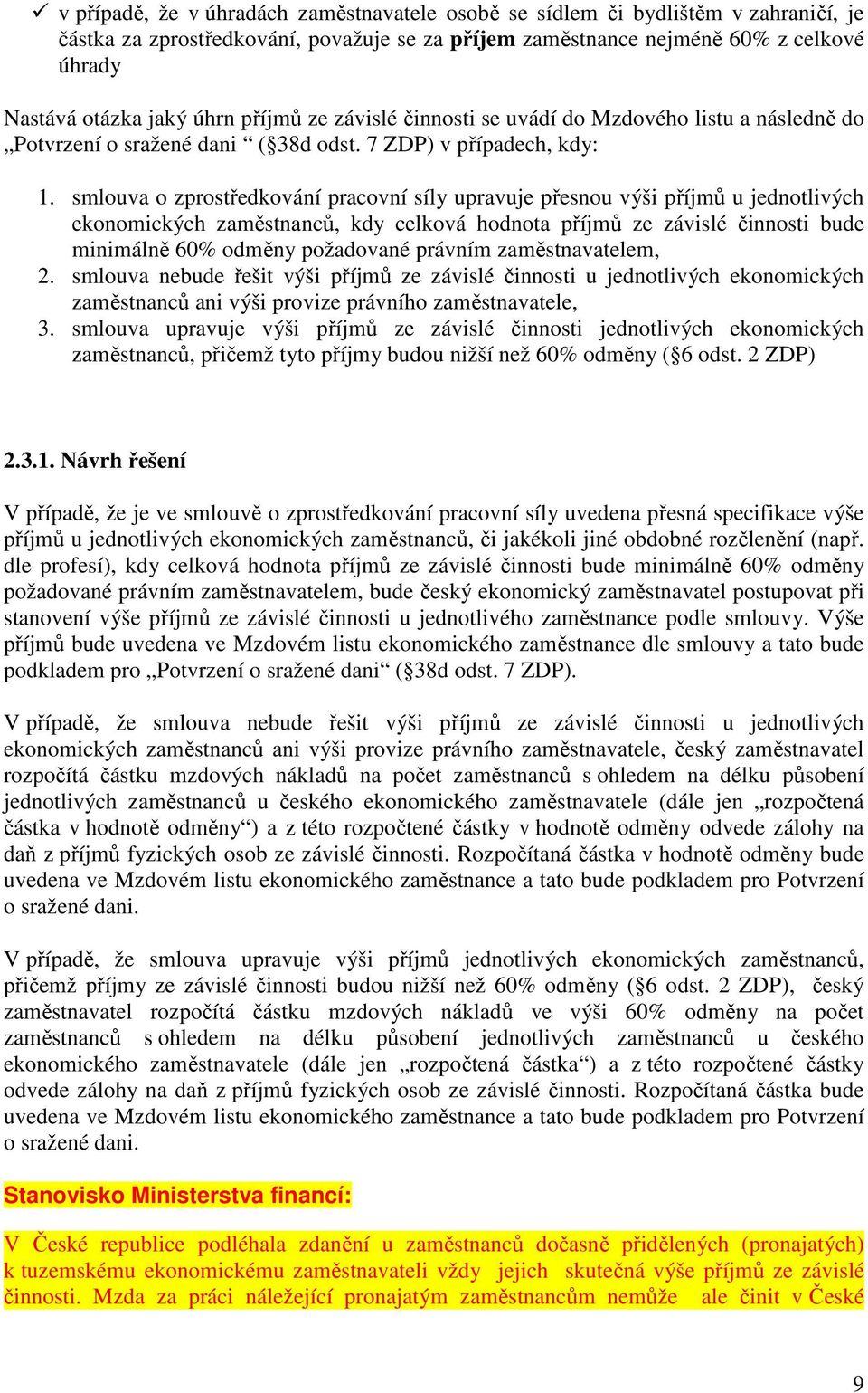 smlouva o zprostředkování pracovní síly upravuje přesnou výši příjmů u jednotlivých ekonomických zaměstnanců, kdy celková hodnota příjmů ze závislé činnosti bude minimálně 60% odměny požadované