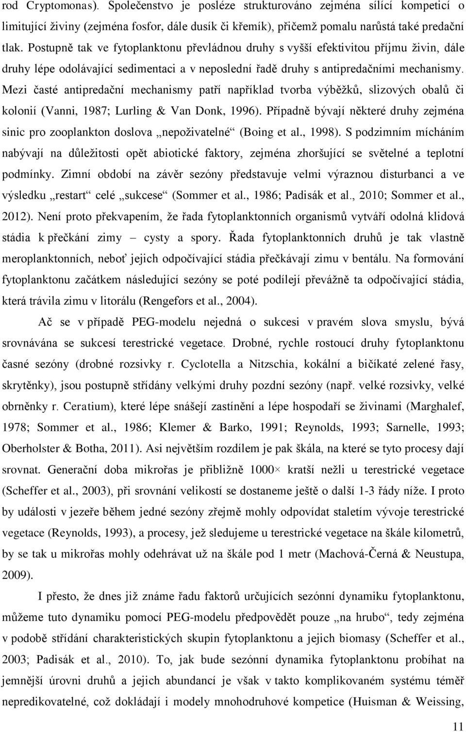 Mezi časté antipredační mechanismy patří například tvorba výběžků, slizových obalů či kolonií (Vanni, 1987; Lurling & Van Donk, 1996).