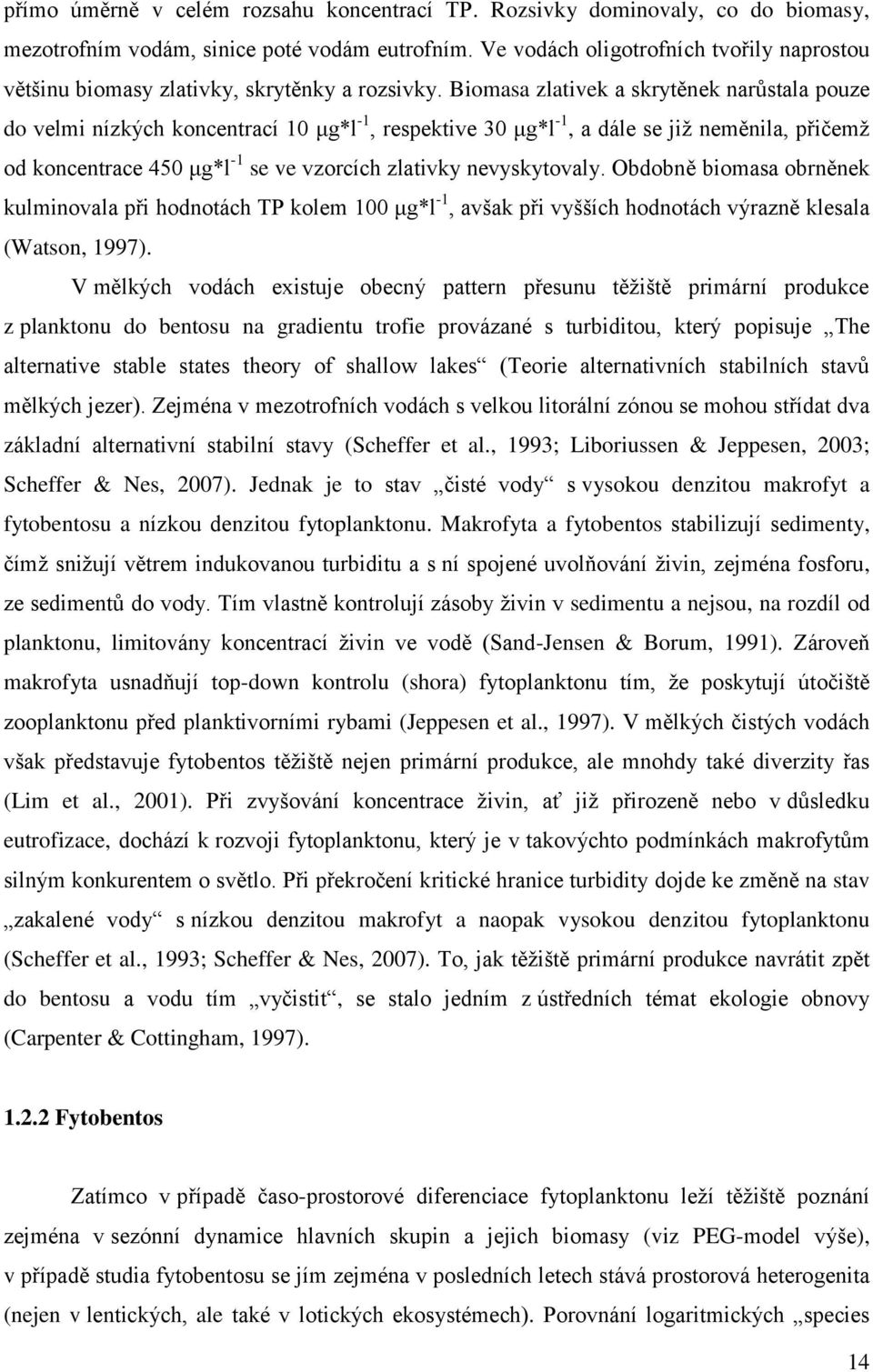 Biomasa zlativek a skrytěnek narůstala pouze do velmi nízkých koncentrací 10 μg*l -1, respektive 30 μg*l -1, a dále se již neměnila, přičemž od koncentrace 450 μg*l -1 se ve vzorcích zlativky