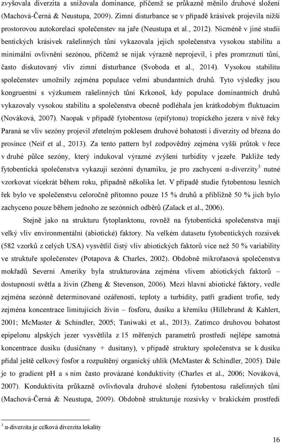 Nicméně v jiné studii bentických krásivek rašelinných tůní vykazovala jejich společenstva vysokou stabilitu a minimální ovlivnění sezónou, přičemž se nijak výrazně neprojevil, i přes promrznutí tůní,