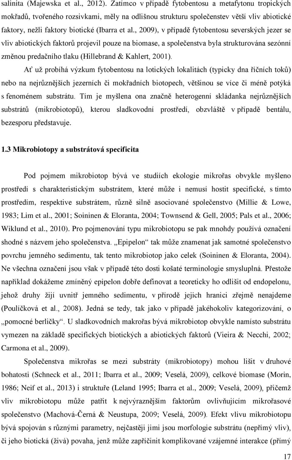 , 2009), v případě fytobentosu severských jezer se vliv abiotických faktorů projevil pouze na biomase, a společenstva byla strukturována sezónní změnou predačního tlaku (Hillebrand & Kahlert, 2001).