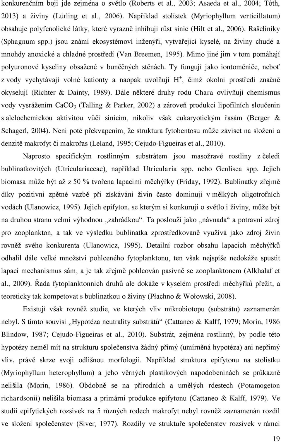 ) jsou známí ekosystémoví inženýři, vytvářející kyselé, na živiny chudé a mnohdy anoxické a chladné prostředí (Van Breemen, 1995).