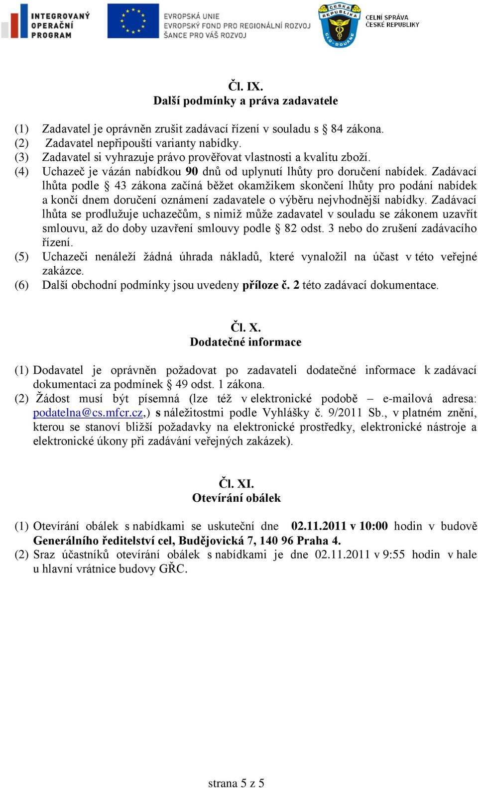 Zadávací lhůta podle 43 zákona začíná běžet okamžikem skončení lhůty pro podání nabídek a končí dnem doručení oznámení zadavatele o výběru nejvhodnější nabídky.