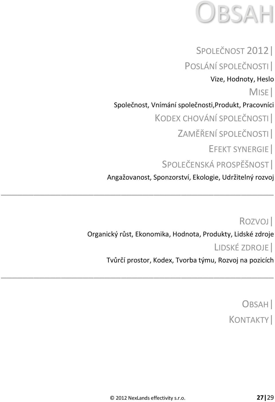 SPOLEČENSKÁ PROSPĚŠNOST Angažovanost, Sponzorství, Ekologie, Udržitelný rozvoj ROZVOJ Organický růst,