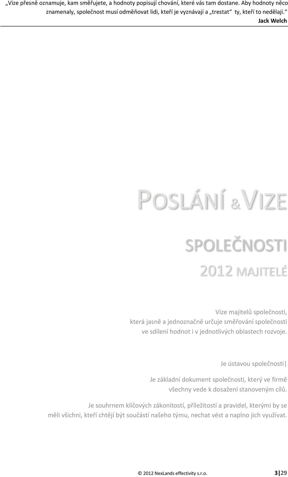 Jack Welch POSLÁNÍ &VIZE SPOLEČNOSTI 2012 MAJITELÉ Vize majitelů společnosti, která jasně a jednoznačně určuje směřování společnosti ve sdílení hodnot i v