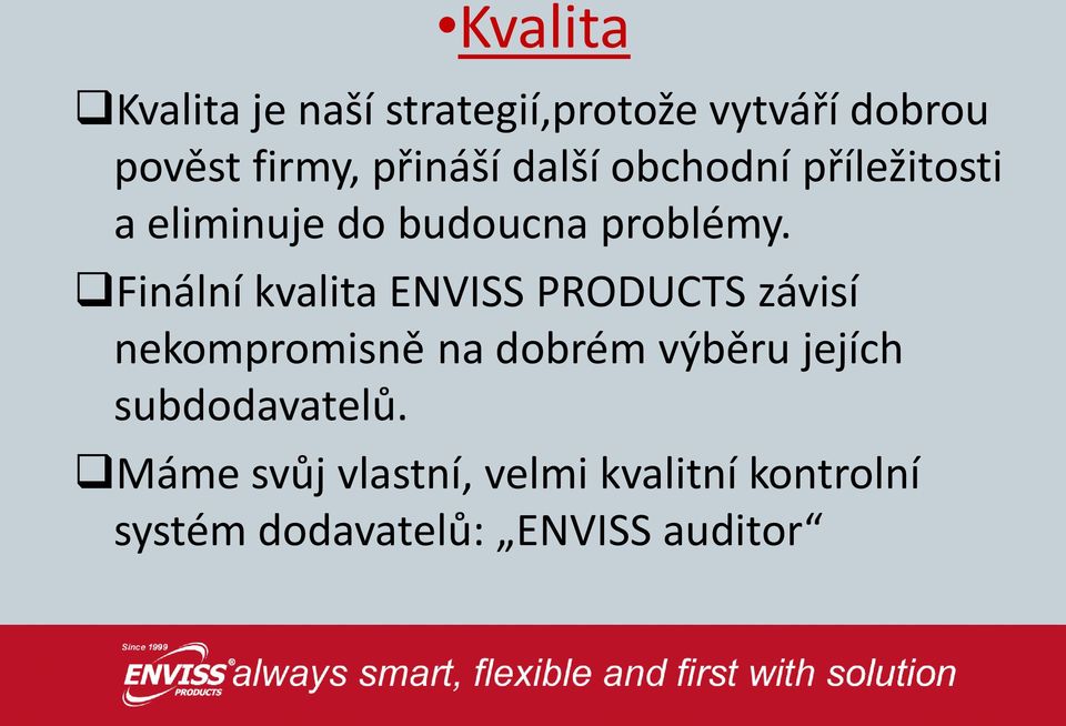 Finální kvalita ENVISS PRODUCTS závisí nekompromisně na dobrém výběru jejích