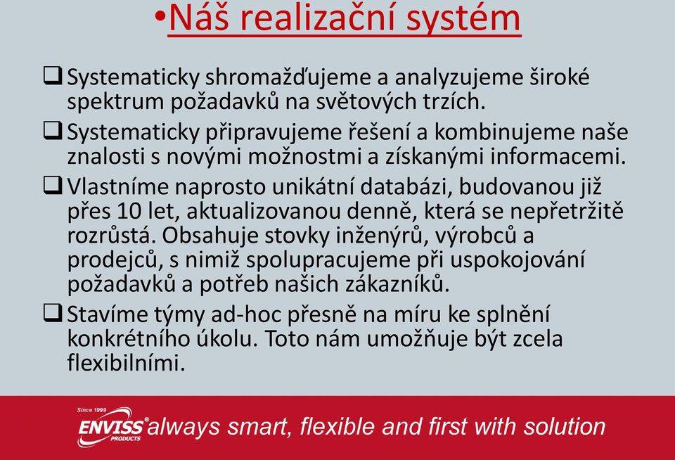 Vlastníme naprosto unikátní databázi, budovanou již přes 10 let, aktualizovanou denně, která se nepřetržitě rozrůstá.