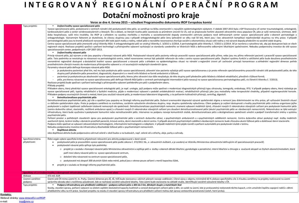 Šlo o oblasti, ve kterých kvalita péče zaostávala za průměrem úrovně EU 25, což se projevovalo horšími ukazateli zdravotního stavu populace ČR, jako je vyšší nemocnost, úmrtnost, delší doba