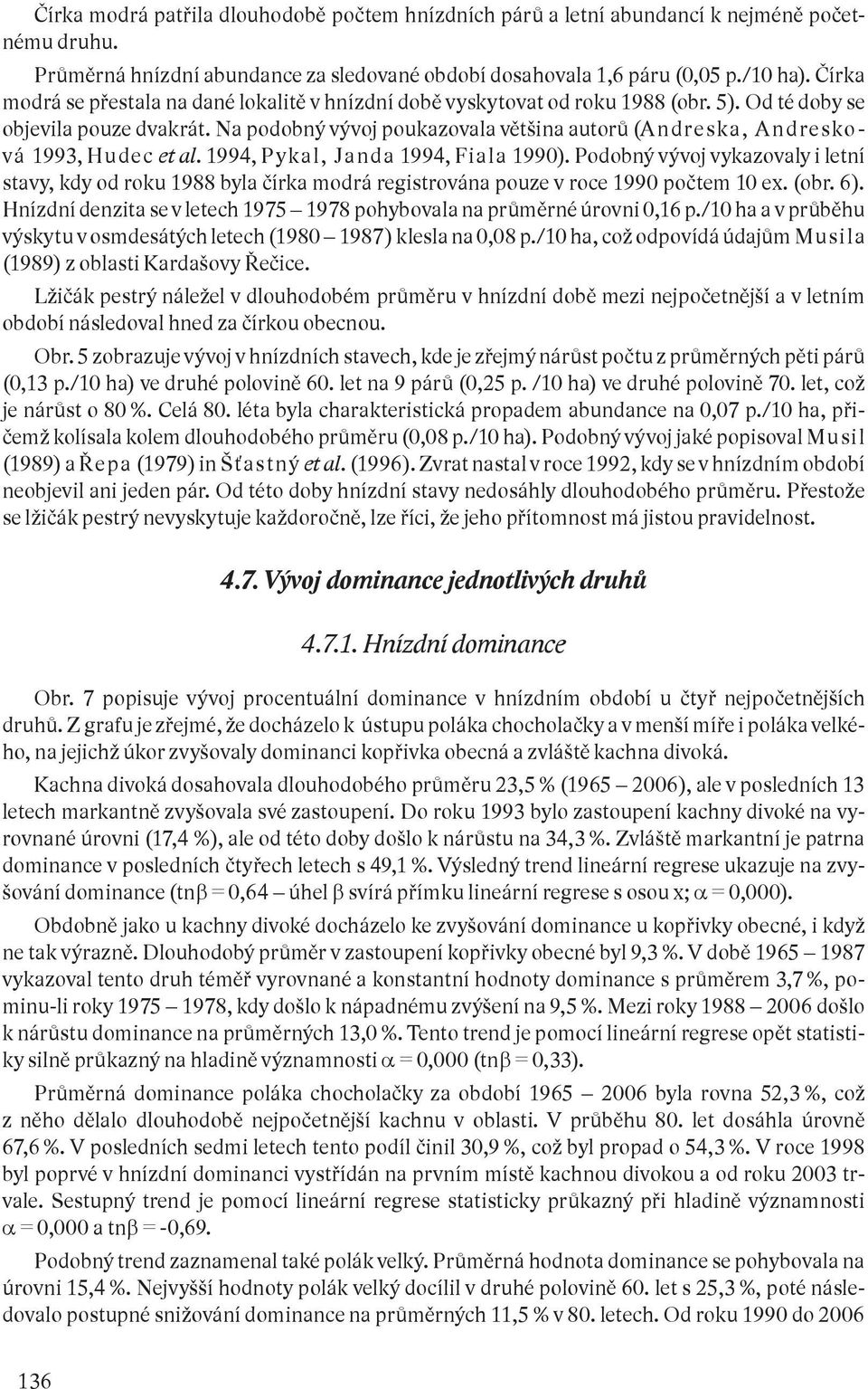 Na podobný vývoj poukazovala většina autorů (A ndresk a, A ndresko - vá 1993, Hude c et al. 1994, P ykal, Janda 1994, Fiala 1990).