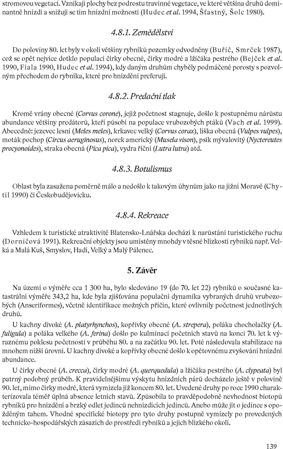 1990, Fiala 1990, Hude c et al. 1994), kdy daným druhům chyběly podmáčené porosty s pozvolným přechodem do rybníka, které pro hnízdění preferují. 4.8.2.