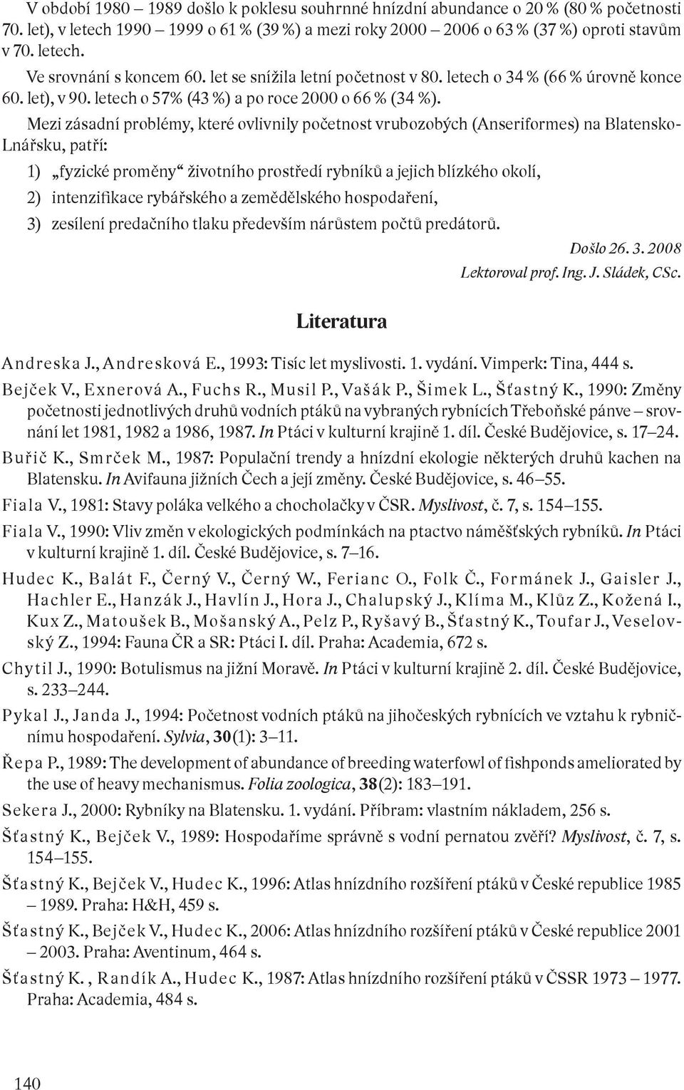 Mezi zásadní problémy, které ovlivnily početnost vrubozobých (Anseriformes) na Blatensko- Lnářsku, patří: 1) fyzické proměny životního prostředí rybníků a jejich blízkého okolí, 2) intenzifikace