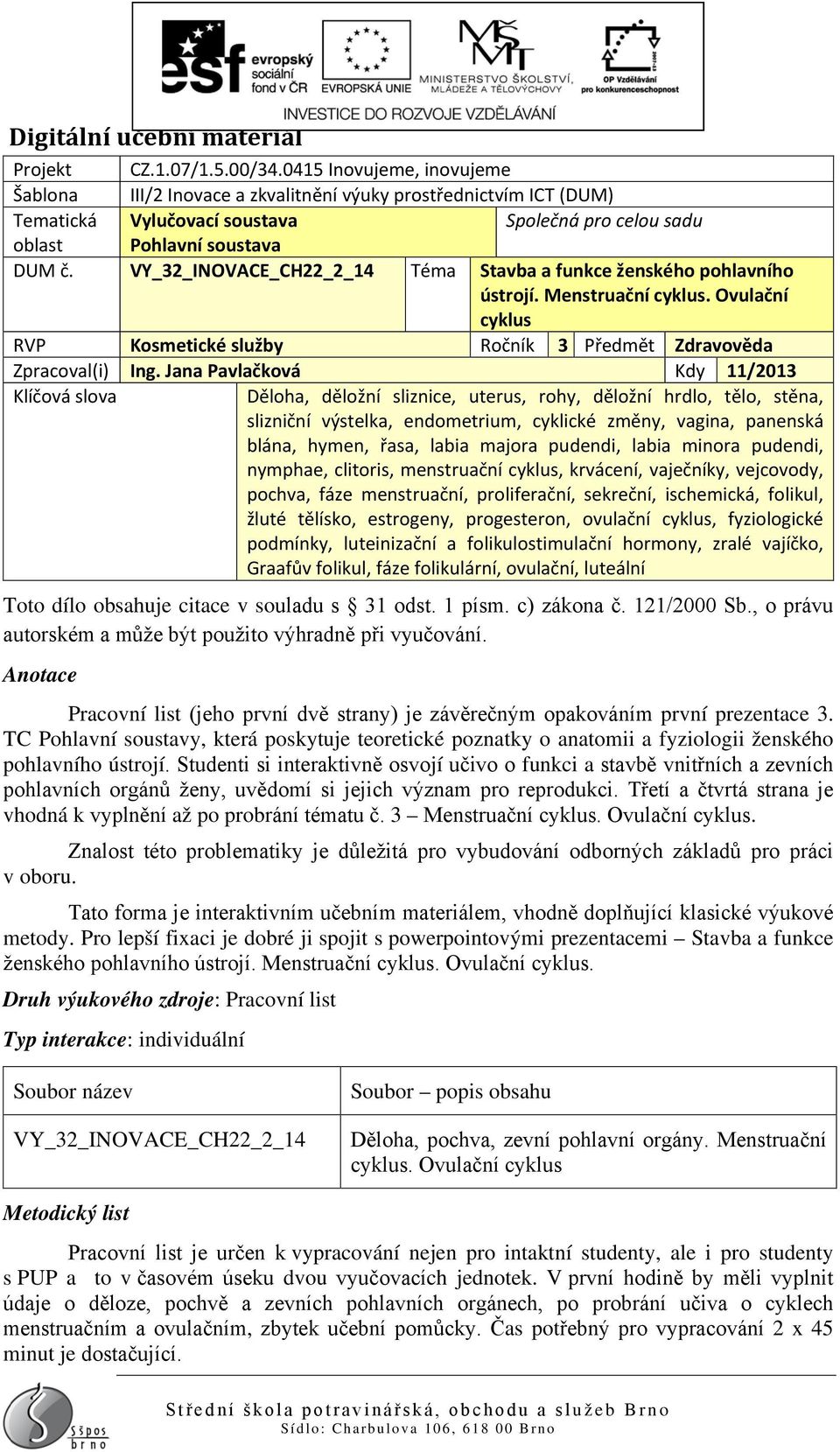 VY_32_INOVACE_CH22_2_14 Téma Stavba a funkce ženskéh phlavníh ústrjí. Menstruační cyklus. Ovulační cyklus RVP Ksmetické služby Rčník 3 Předmět Zdravvěda Zpracval(i) Ing.