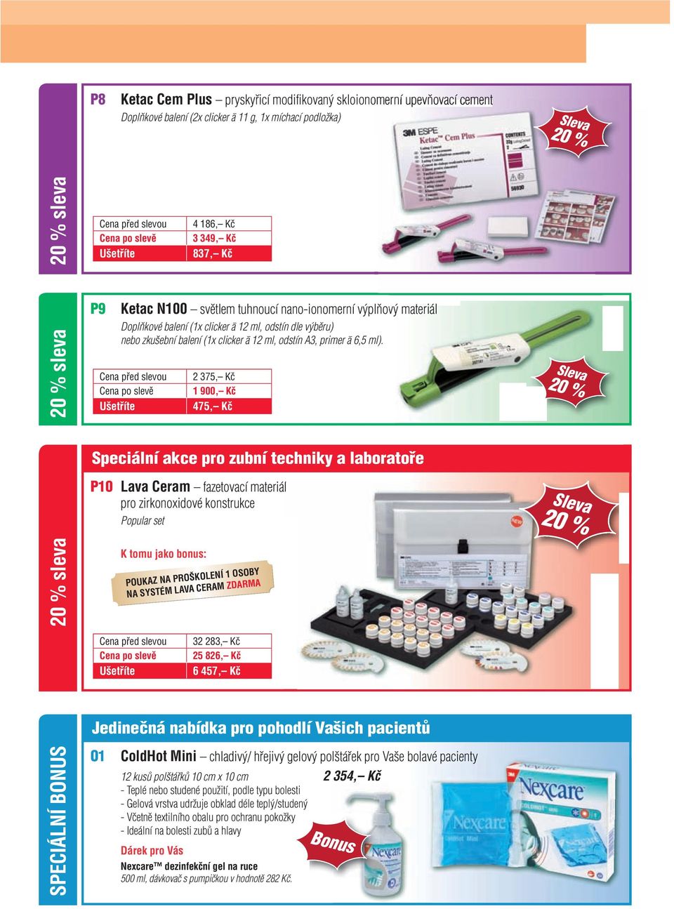 2 375, Kč 1 900, Kč 475, Kč Sleva 20 % Speciální akce pro zubní techniky a laboratoře P10 Lava Ceram fazetovací materiál pro zirkonoxidové konstrukce Popular set Sleva 20 % 20 % sleva POUKAZ NA