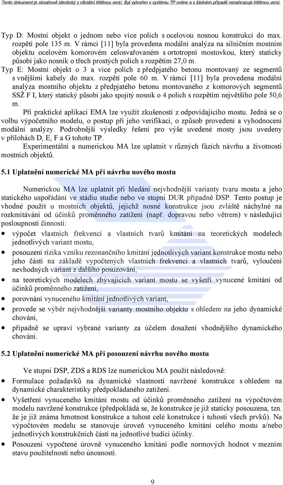 27,0 m. Typ E: Mostní objekt o 3 a více polích z předpjatého betonu montovaný ze segmentů s vnějšími kabely do max. rozpětí pole 60 m.