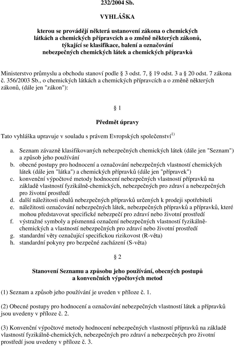 látek a chemických přípravků Ministerstvo průmyslu a obchodu stanoví podle 3 odst. 7, 19 odst. 3 a 20 odst. 7 zákona č. 356/2003 Sb.