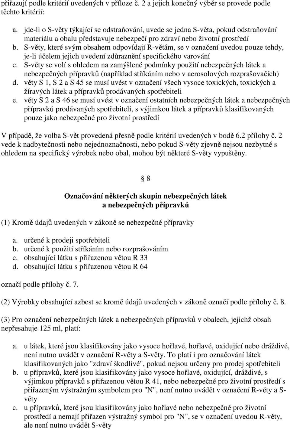 S-věty, které svým obsahem odpovídají R-větám, se v označení uvedou pouze tehdy, je-li účelem jejich uvedení zdůraznění specifického varování c.