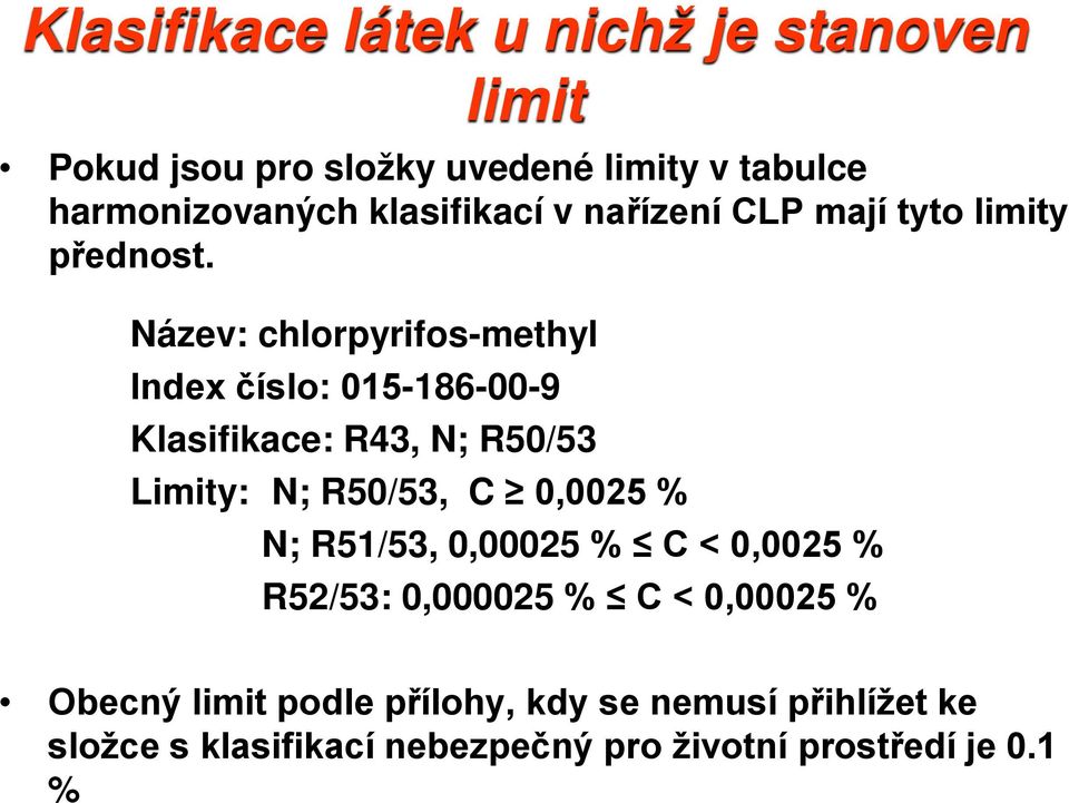 Název: chlorpyrifos-methyl Index číslo: 015-186-00-9 Klasifikace: R43, N; R50/53 Limity: N; R50/53, C 0,0025 % N;