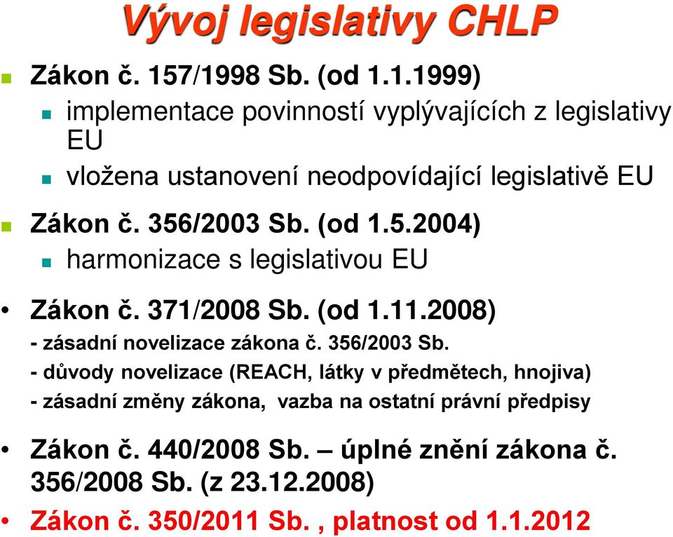 356/2003 Sb. (od 1.5.2004) harmonizace s legislativou EU Zákon č. 371/2008 Sb. (od 1.11.2008) - zásadní novelizace zákona č.