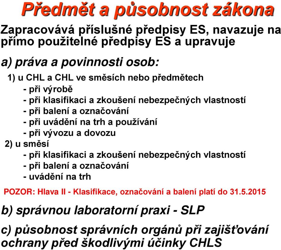 při vývozu a dovozu 2) u směsí - při klasifikaci a zkoušení nebezpečných vlastností - při balení a označování - uvádění na trh POZOR: Hlava II -