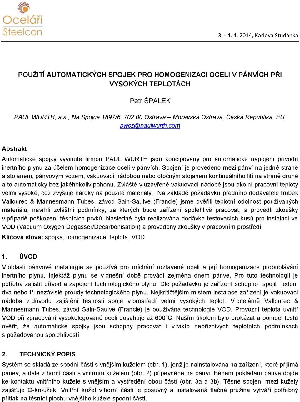 com Abstrakt Automatické spojky vyvinuté firmou PAUL WURTH jsou koncipovány pro automatické napojení přívodu inertního plynu za účelem homogenizace oceli v pánvích.