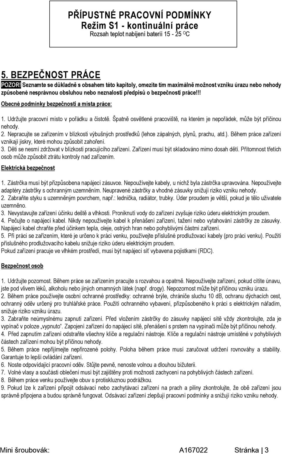 !! Obecné podmínky bezpečnosti a místa práce: 1. Udržujte pracovní místo v pořádku a čistotě. Špatně osvětlené pracoviště, na kterém je nepořádek, může být příčinou nehody. 2.