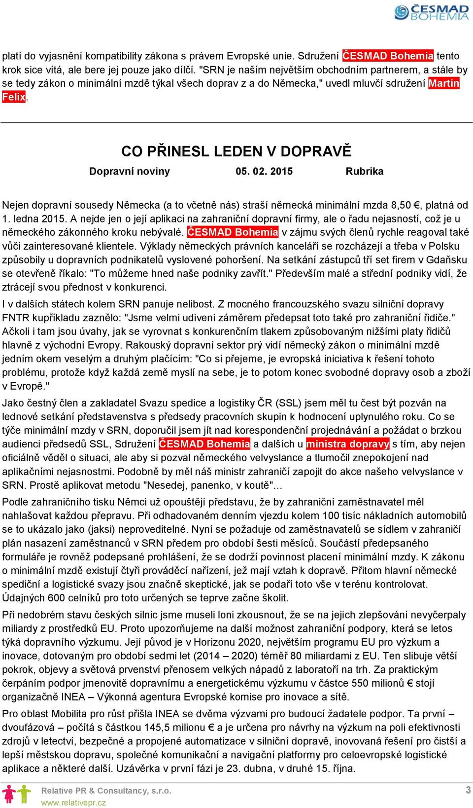 CO PŘINESL LEDEN V DOPRAVĚ Dopravní noviny 05. 02. 2015 Rubrika Nejen dopravní sousedy Německa (a to včetně nás) straší německá minimální mzda 8,50, platná od 1. ledna 2015.