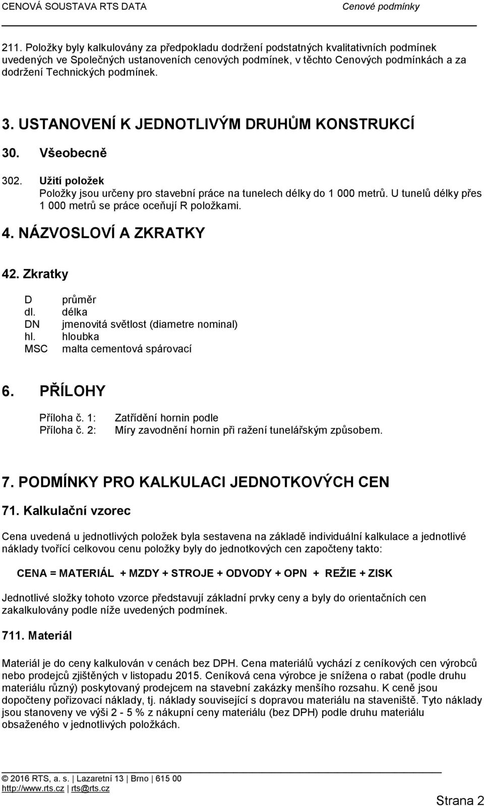 U tunelů délky přes 1 000 metrů se práce oceňují R položkami. 4. NÁZVOSLOVÍ A ZKRATKY 42. Zkratky D dl. DN hl.