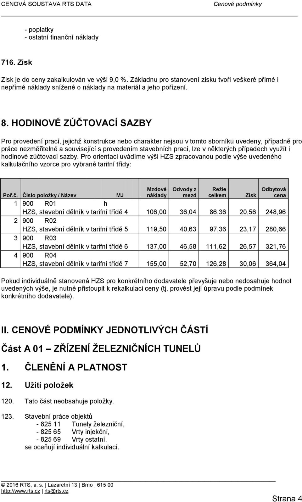 HODINOVÉ ZÚČTOVACÍ SAZBY Pro provedení prací, jejichž konstrukce nebo charakter nejsou v tomto sborníku uvedeny, případně pro práce nezměřitelné a související s provedením stavebních prací, lze v