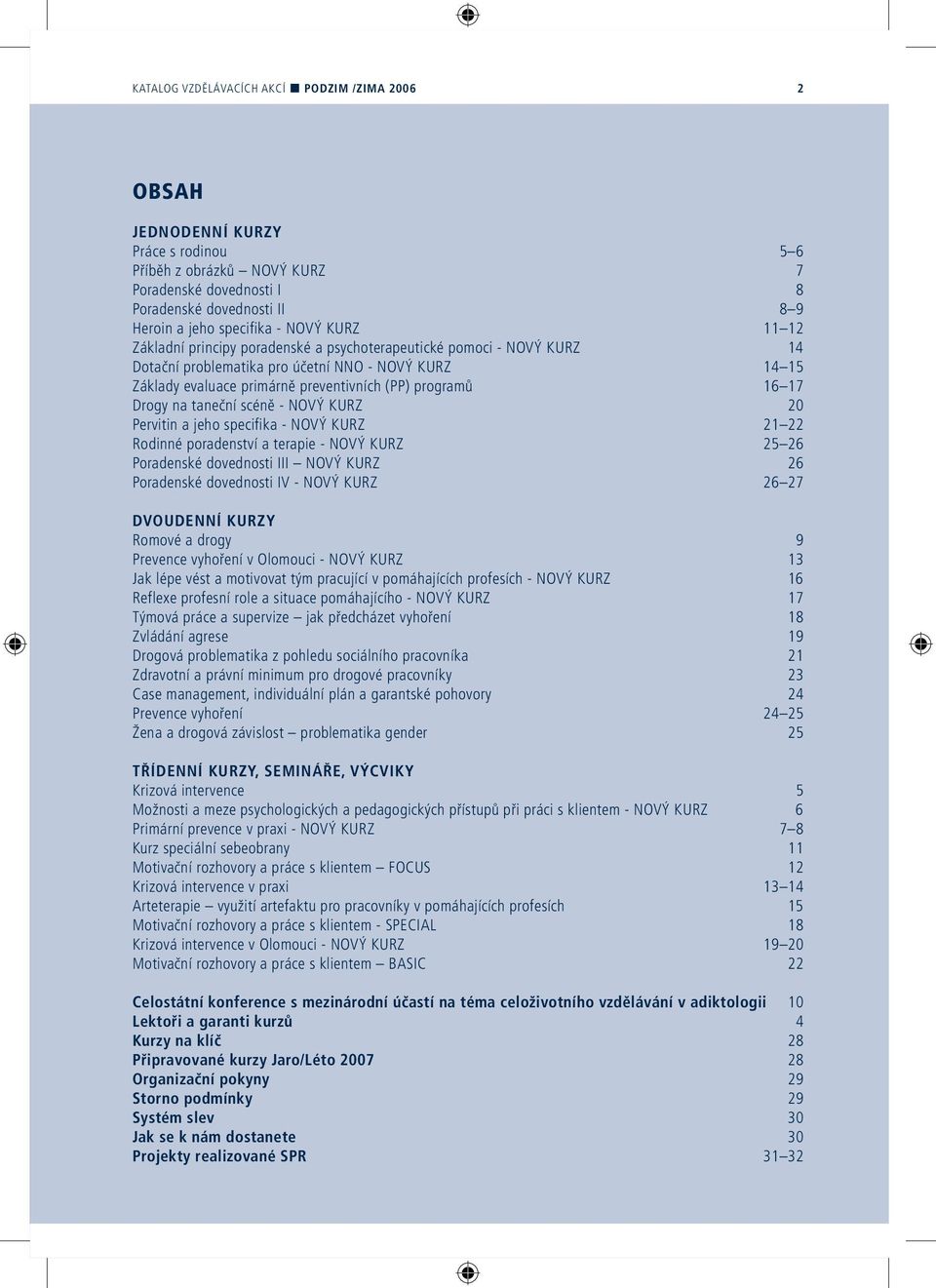 17 Drogy na taneční scéně - NOVÝ KURZ 20 Pervitin a jeho specifika - NOVÝ KURZ 21 22 Rodinné poradenství a terapie - NOVÝ KURZ 25 26 Poradenské dovednosti III NOVÝ KURZ 26 Poradenské dovednosti IV -