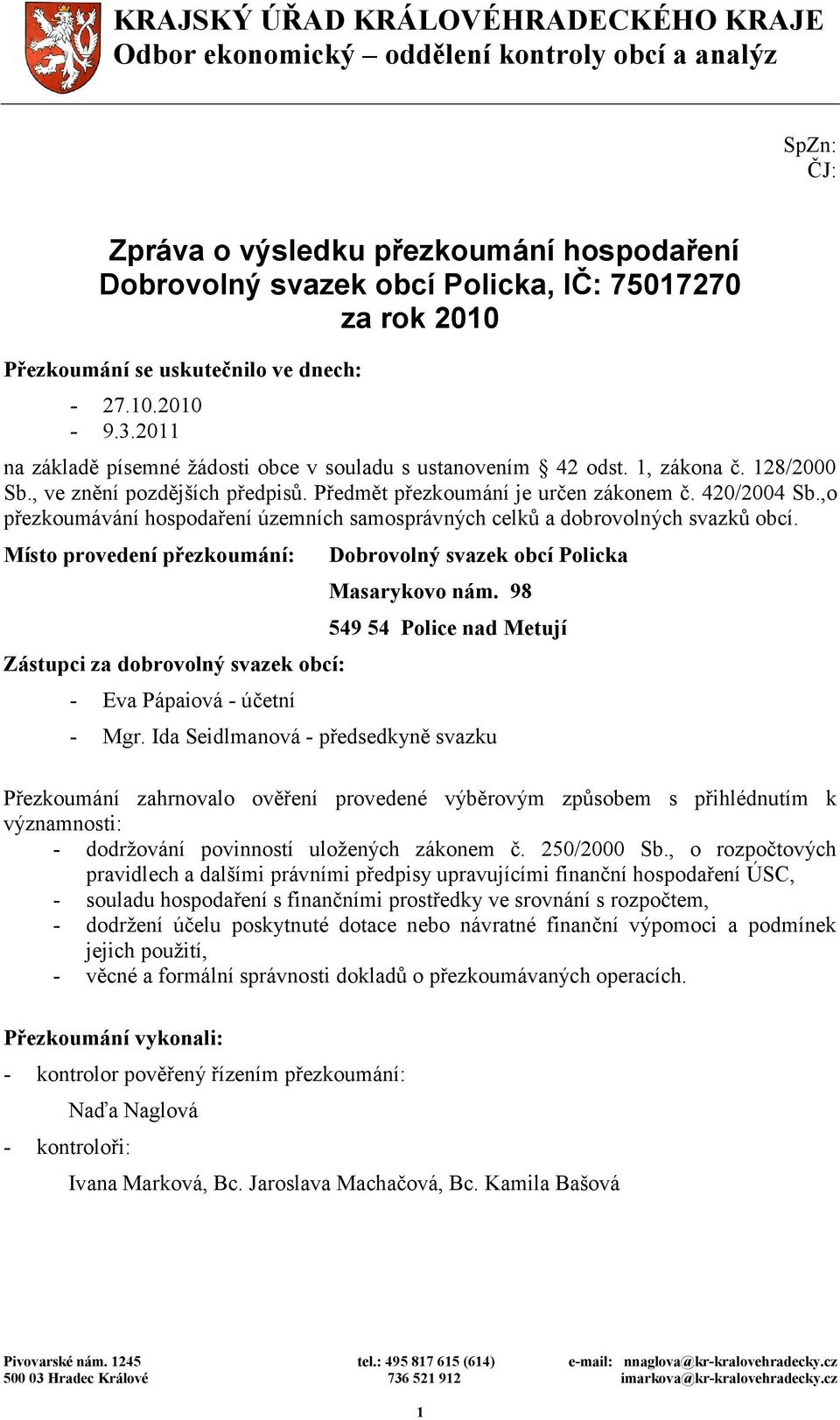 Předmět přezkoumání je určen zákonem č. 420/2004 Sb.,o přezkoumávání hospodaření územních samosprávných celků a dobrovolných svazků obcí.