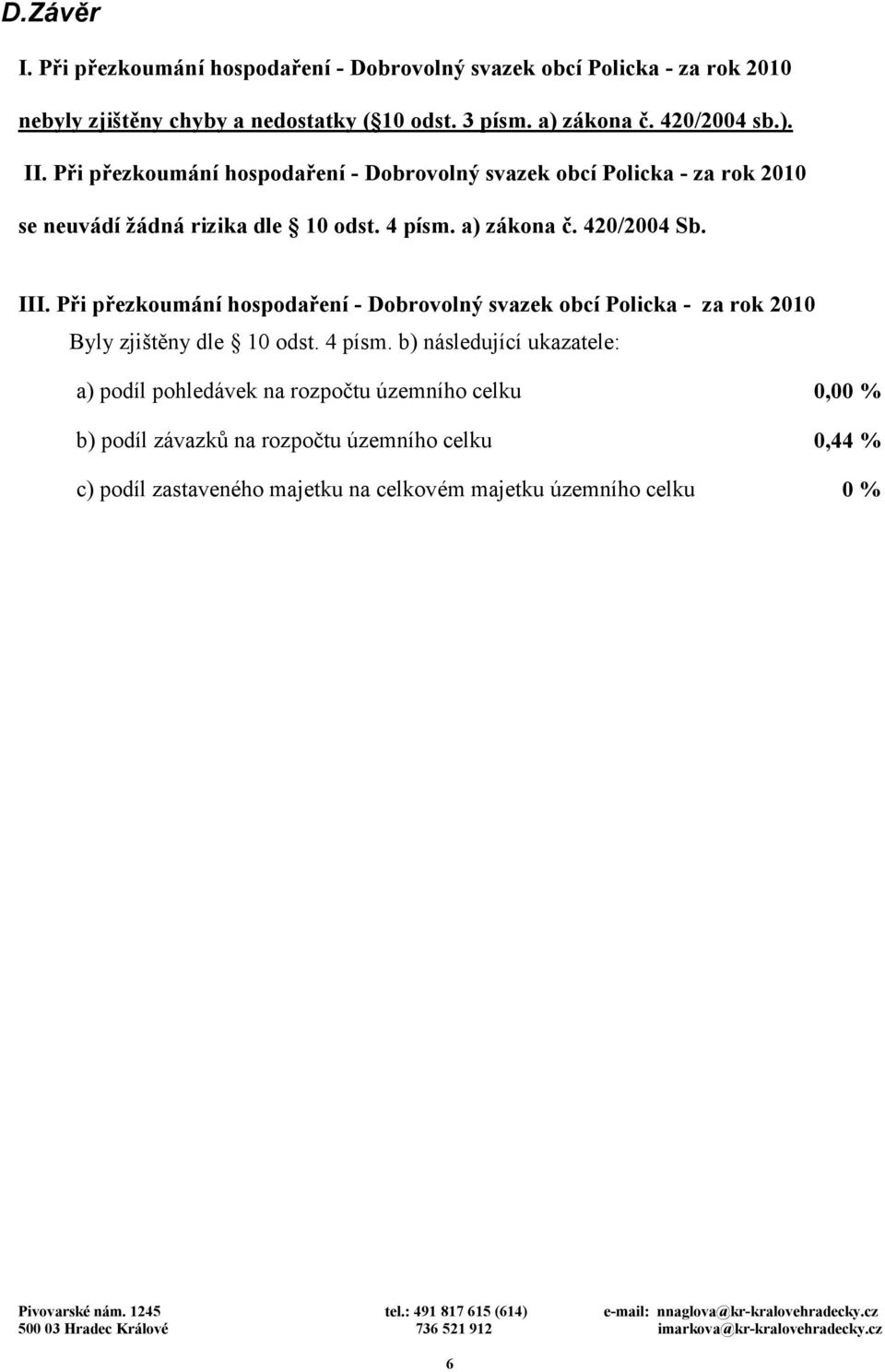420/2004 Sb. III. Při přezkoumání hospodaření - Dobrovolný svazek obcí Policka - za rok 2010 Byly zjištěny dle 10 odst. 4 písm.