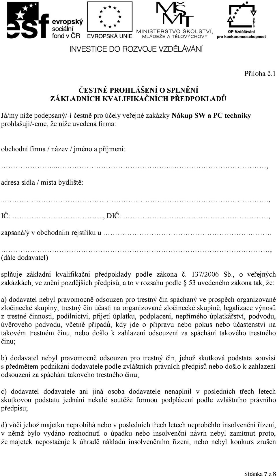 firma / název / jméno a příjmení:......, adresa sídla / místa bydliště:..., IČ:.., DIČ:, zapsaná/ý v obchodním rejstříku u., (dále dodavatel) splňuje základní kvalifikační předpoklady podle zákona č.