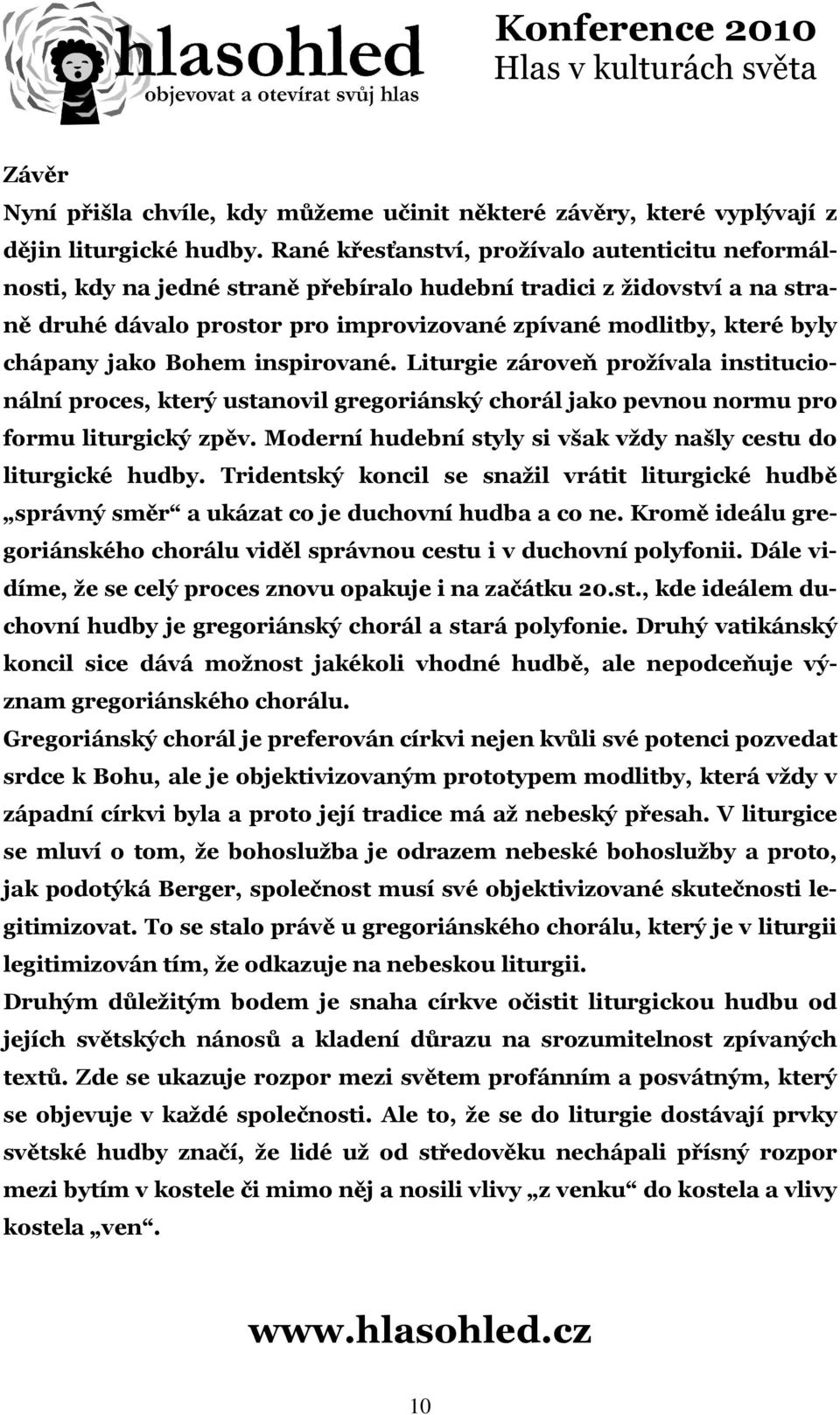 chápany jako Bohem inspirované. Liturgie zároveň prožívala institucionální proces, který ustanovil gregoriánský chorál jako pevnou normu pro formu liturgický zpěv.