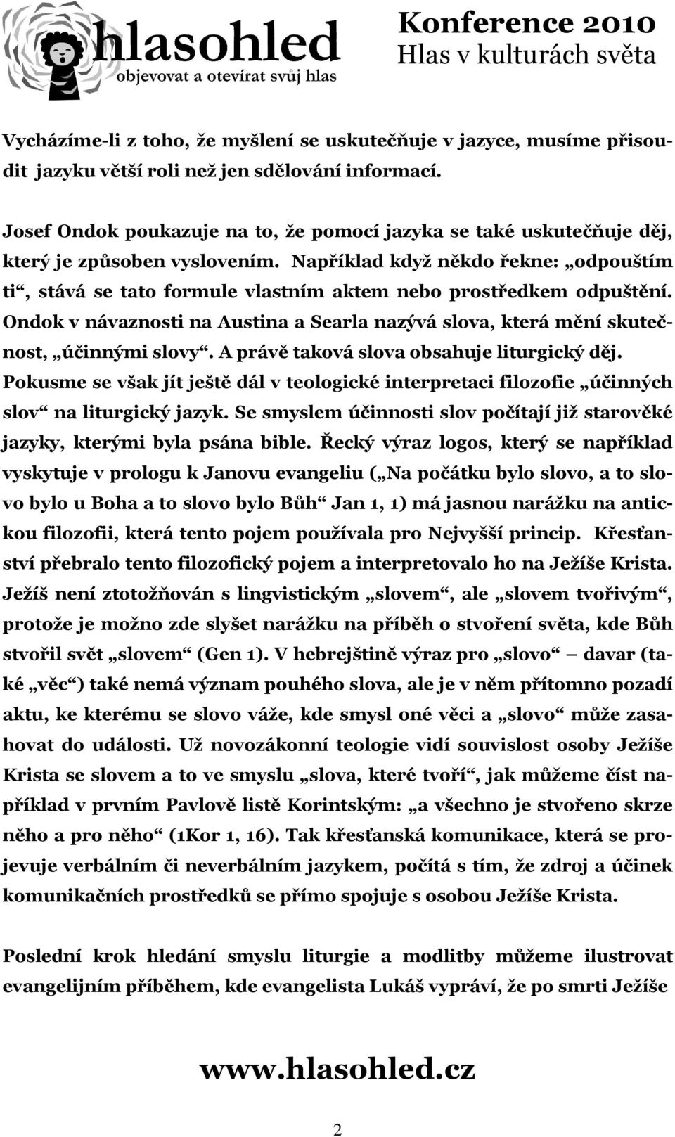 Například když někdo řekne: odpouštím ti, stává se tato formule vlastním aktem nebo prostředkem odpuštění. Ondok v návaznosti na Austina a Searla nazývá slova, která mění skutečnost, účinnými slovy.