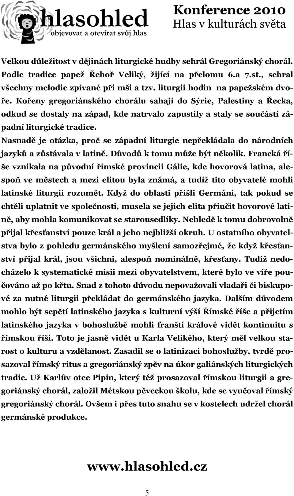 Nasnadě je otázka, proč se západní liturgie nepřekládala do národních jazyků a zůstávala v latině. Důvodů k tomu může být několik.