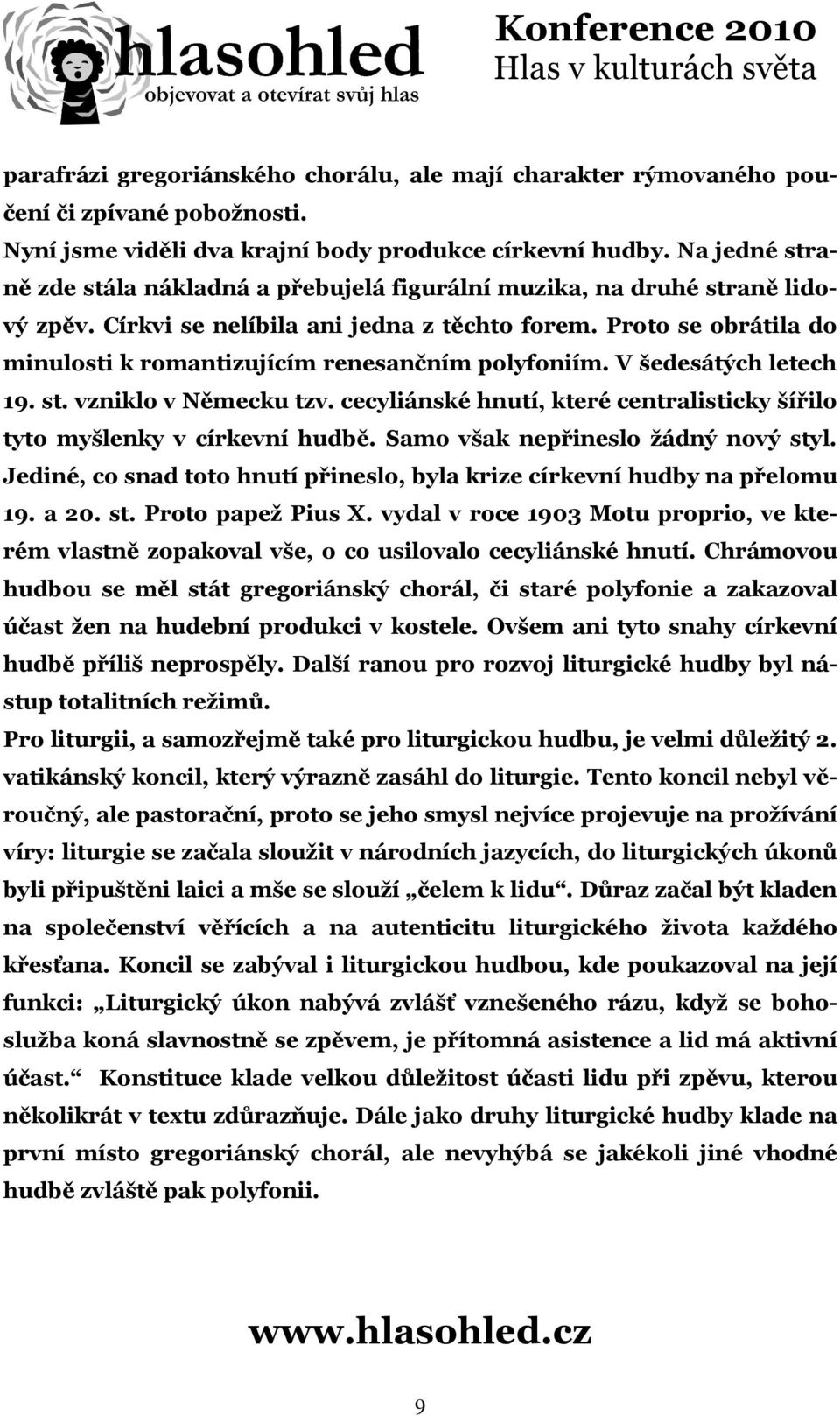 Proto se obrátila do minulosti k romantizujícím renesančním polyfoniím. V šedesátých letech 19. st. vzniklo v Německu tzv.