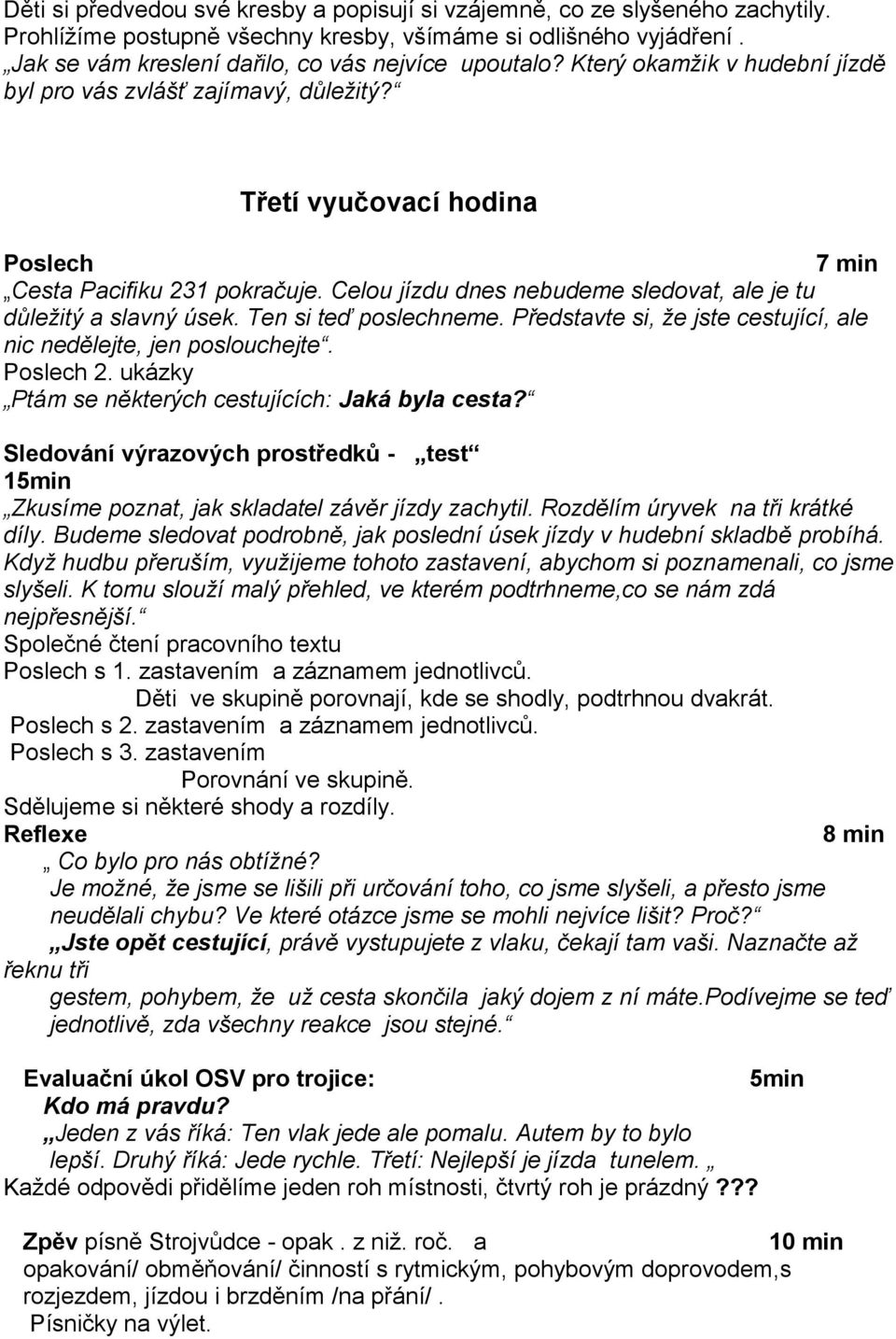 Celou jízdu dnes nebudeme sledovat, ale je tu důležitý a slavný úsek. Ten si teď poslechneme. Představte si, že jste cestující, ale nic nedělejte, jen poslouchejte. Poslech 2.